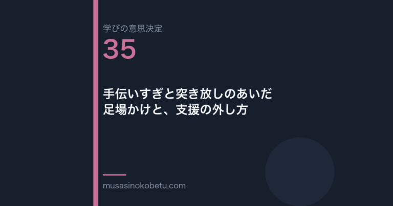 手伝いすぎと突き放しのあいだ足場かけと支援の外し方学びの意思決定 第35回 | 武蔵野個別指導塾 手伝いすぎと突き放しのあいだ——足場かけと、支援の外し方(学びの意思決定 第35回) 武蔵野個別指導塾