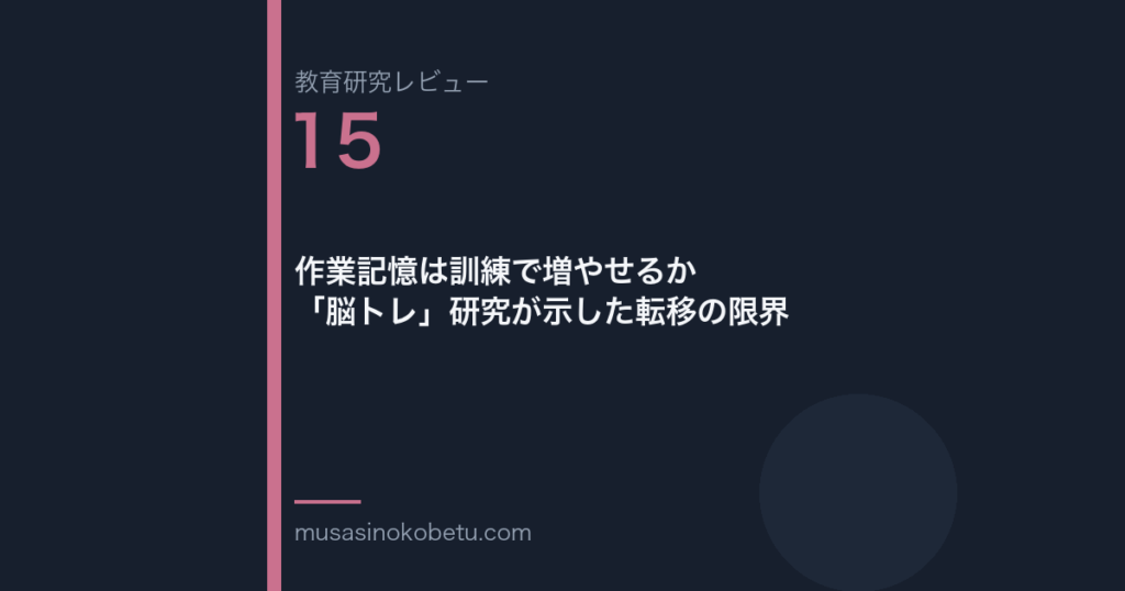 教育研究レビュー第15回「作業記憶は訓練で増やせるか——「脳トレ」研究が示した転移の限界」 武蔵野個別指導塾