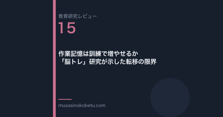 教育研究レビュー 15 作業記憶は訓練で増やせるか脳トレ研究が示した転移の限界 | 武蔵野個別指導塾 教育研究レビュー第15回「作業記憶は訓練で増やせるか——「脳トレ」研究が示した転移の限界」 武蔵野個別指導塾