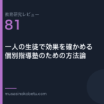 教育研究レビュー 81 一人の生徒で効果を確かめる個別指導塾のための方法論 | 武蔵野個別指導塾 教育研究レビュー第81回「一人の生徒で効果を確かめる——個別指導塾のための方法論」
武蔵野個別指導塾