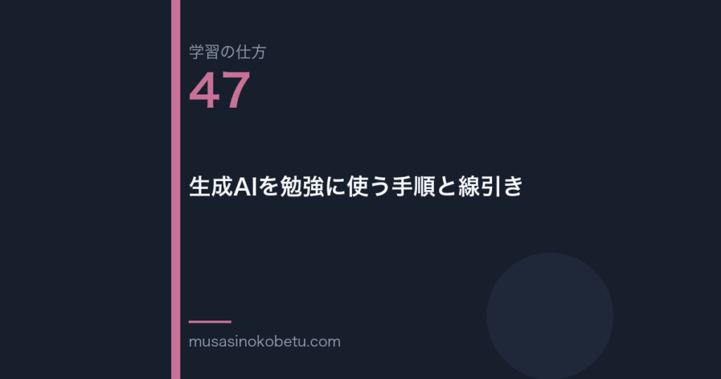 連載「学習の仕方」第47回／全50回。生成AIを勉強に使う手順と線引き
 武蔵野個別指導塾