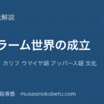 【世界史探究】イスラーム世界の成立を図解で総まとめ—ムハンマド カリフ ウマイヤ朝 アッバース朝 文化のアイキャッチ 武蔵野個別指導塾